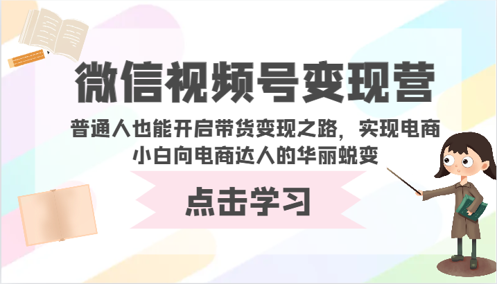微信视频号变现营-普通人也能开启带货变现之路，实现电商小白向电商达人的华丽蜕变-梦帆创业网