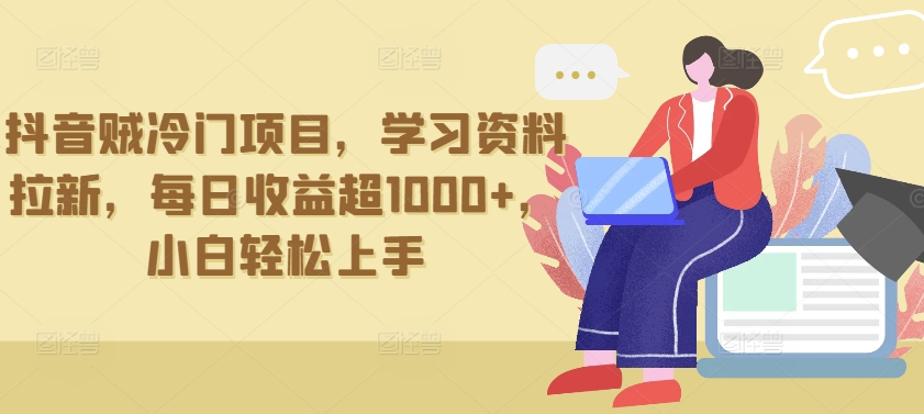 抖音贼冷门项目，学习资料拉新，每日收益超1000+，小白轻松上手-梦帆创业网