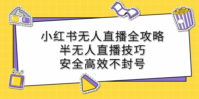 小红书无人直播全攻略：半无人直播技巧，安全高效不封号-梦帆创业网