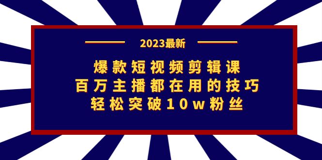 爆款短视频剪辑课：百万主播都在用的技巧，轻松突破10w粉丝-梦帆创业网