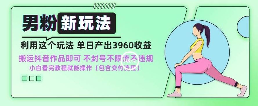 男粉新玩法小白一天也能有3960的收益，不违规不封号不限流，操作当天就能出单【揭秘】-梦帆创业网