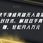 抖音快手漫威英雄无人直播，全新防封技术，解放双手真正躺赚，轻松月入万元-梦帆创业网