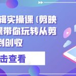 全能高手剪辑实操课(剪映教程)一套课带你玩转从剪辑到创收-梦帆创业网