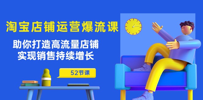 淘宝店铺运营爆流课：助你打造高流量店铺，实现销售持续增长（52节课）-梦帆创业网