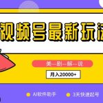 视频号最新玩法，美剧解说，利用AI软件，3天起号，新手小白也能月入2万+-梦帆创业网