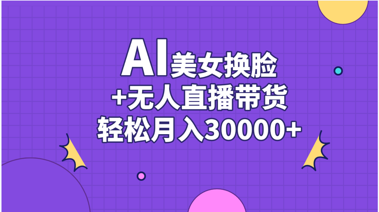 AI美女换脸视频结合无人直播带货，随便月入30000+-梦帆创业网