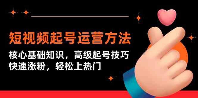（9562期）短视频起号运营方法：核心基础知识，高级起号技巧，快速涨粉，轻松上热门-梦帆创业网