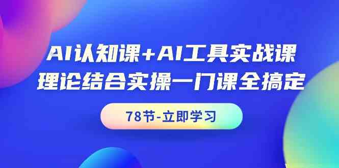 AI认知课+AI工具实战课，理论结合实操一门课全搞定（78节）-梦帆创业网