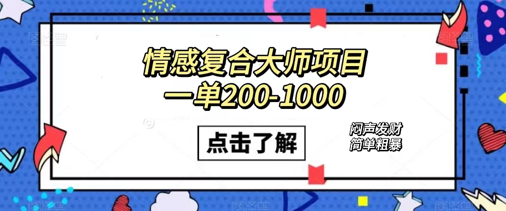 情感复合大师项目，一单200-1000，闷声发财的小生意！简单粗暴（附资料）-梦帆创业网