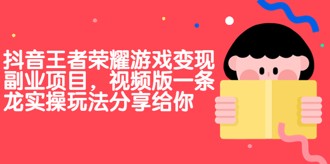 抖音王者荣耀游戏变现副业项目，视频版一条龙实操玩法分享给你-梦帆创业网