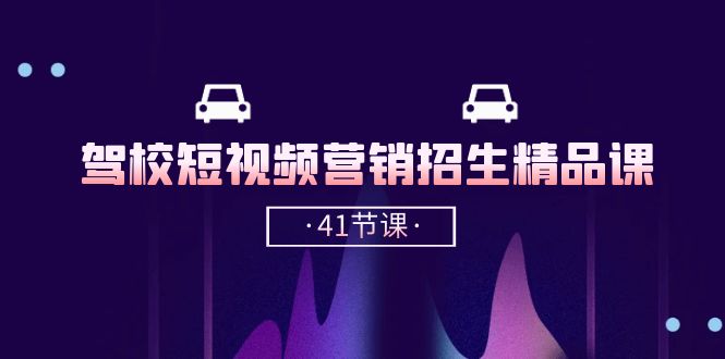 （10794期）驾校-短视频营销招生精品课：抖音推广技巧，抖音短视频招生（41节课）-梦帆创业网