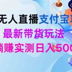 （9934期）24h无人直播支付宝项目，最新带货玩法，纯躺赚实测日入500+-梦帆创业网