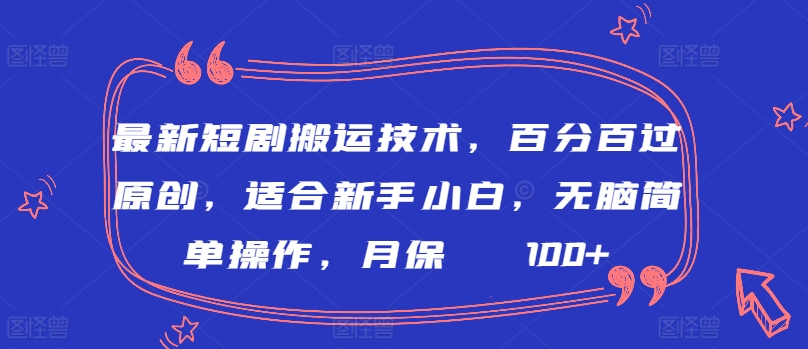 最新短剧搬运技术，百分百过原创，适合新手小白，无脑简单操作，月保底2000+-梦帆创业网