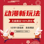 动漫新玩法，条条爆款，5分钟1条视频100%过原创，小白轻松日入1000+-梦帆创业网