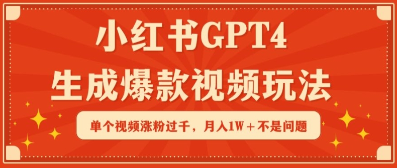 小红书GPT4生成爆款视频玩法，单个视频涨粉过千，月入1W+不是问题-梦帆创业网