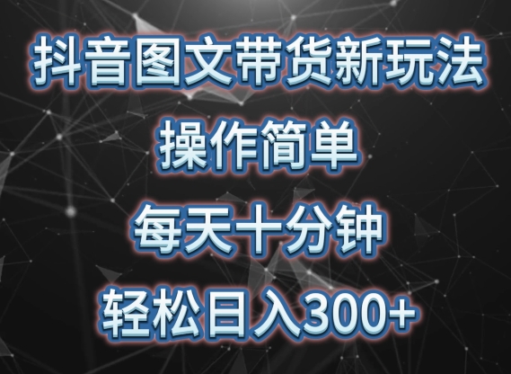 抖音图文带货新玩法， 操作简单，每天十分钟，轻松日入300+，可矩阵操作-梦帆创业网