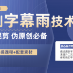 原创字幕雨技术，二次剪辑混剪搬运短视频必备，轻松过原创-梦帆创业网