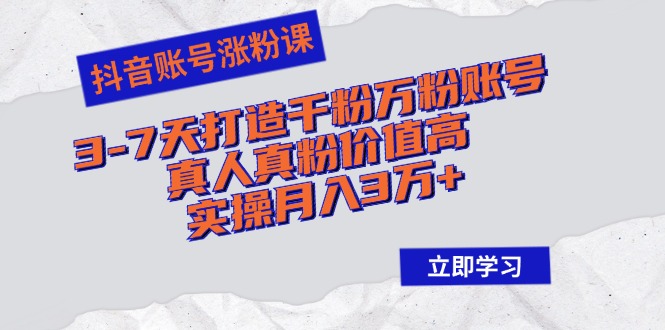 （12857期）抖音账号涨粉课：3-7天打造千粉万粉账号，真人真粉价值高，实操月入3万+-梦帆创业网