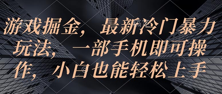 （10689期）游戏掘金，最新冷门暴力玩法，一部手机即可操作，小白也能轻松上手-梦帆创业网