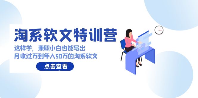 淘系软文特训营：兼职小白这样学也能写出月收过万到年入50万的淘系软文-梦帆创业网