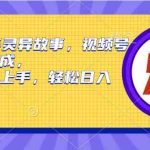 （9833期）2024年灵异故事，视频号创作者分成，小白轻松上手，轻松日入1000+-梦帆创业网