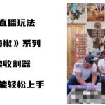 打海椒无人直播整蛊项目，小白轻松上手撸音浪收割器（教程+工具+素材）-梦帆创业网