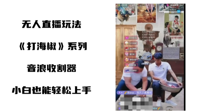 打海椒无人直播整蛊项目，小白轻松上手撸音浪收割器（教程+工具+素材）-梦帆创业网