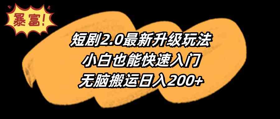 （9375期）短剧2.0最新升级玩法，小白也能快速入门，无脑搬运日入200+-梦帆创业网