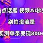 蹭热点话题，视频AI秒生成，别怕没流量，实测单条变现800+-梦帆创业网