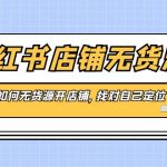 小红书店铺-无货源，教你如何无货源开店铺，找对自己定位-梦帆创业网