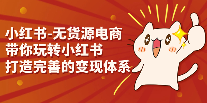 小红书-无货源电商，带你玩转小红书，打造完善的变现体系-梦帆创业网