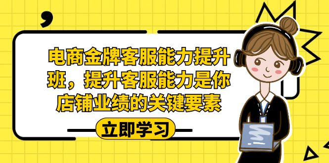 电商-金牌客服能力-提升班，提升客服能力是你店铺业绩的关键要素！-梦帆创业网