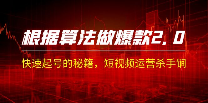 某收费课程《根据-算法做爆款 2.0》快速起号的秘籍，短视频运营杀手锏-梦帆创业网