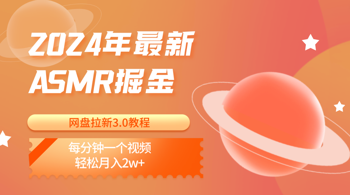 2024年最新ASMR掘金网盘拉新3.0教程：每分钟一个视频，轻松月入2w+-梦帆创业网