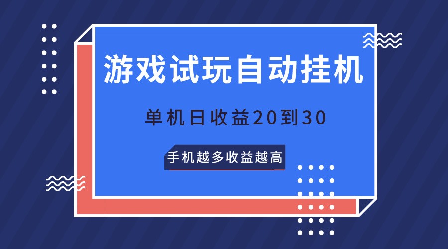 游戏试玩，无需养机，单机日收益20到30，手机越多收益越高-梦帆创业网