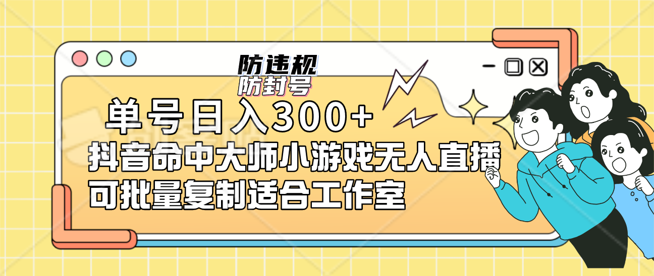 单号日入300+抖音命中大师小游戏无人直播（防封防违规）可批量复制适合…-梦帆创业网