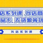 (9231期）抖店系列课，​抖店商城、商品卡、无货源等玩法-梦帆创业网