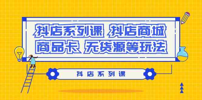 (9231期）抖店系列课，​抖店商城、商品卡、无货源等玩法-梦帆创业网