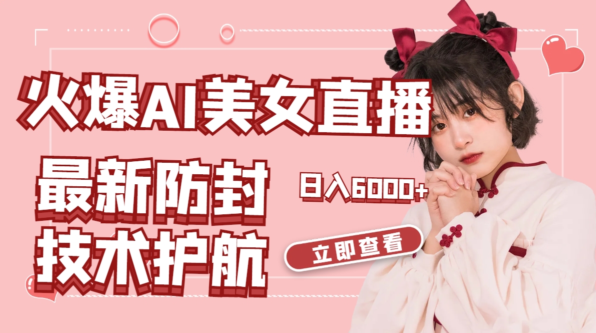 火爆AI美女舞蹈直播，最新防封技术保驾护航，礼物收到手软，日入6000+-梦帆创业网
