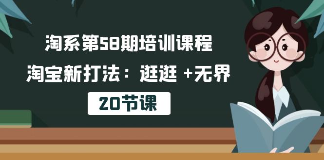 淘系第58期培训课程，淘宝新打法：逛逛 +无界（20节课）-梦帆创业网