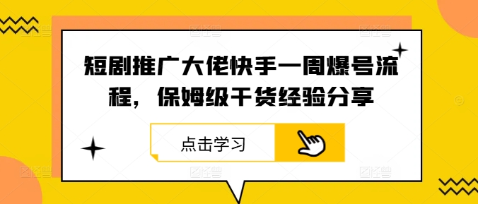 短剧推广大佬快手一周爆号流程，保姆级干货经验分享-梦帆创业网