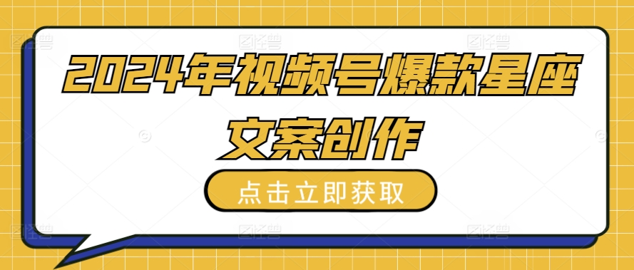 2024年视频号爆款星座文案创作教程-梦帆创业网