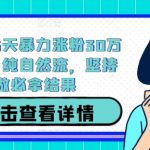 抖音15天暴力涨粉30万教程，纯自然流，坚持做必拿结果-梦帆创业网