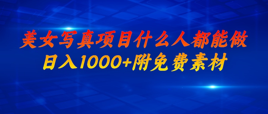 美女写真项目，什么人都能做，日入1000+，附美女免费素材-梦帆创业网