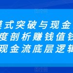 商业模式突破与现金流密码，深度剖析赚钱值钱融钱的现金流底层逻辑-梦帆创业网