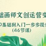 （10781期）0基础画师 文创运营变现课，从0基础到入门一步步提升（46节课）-梦帆创业网