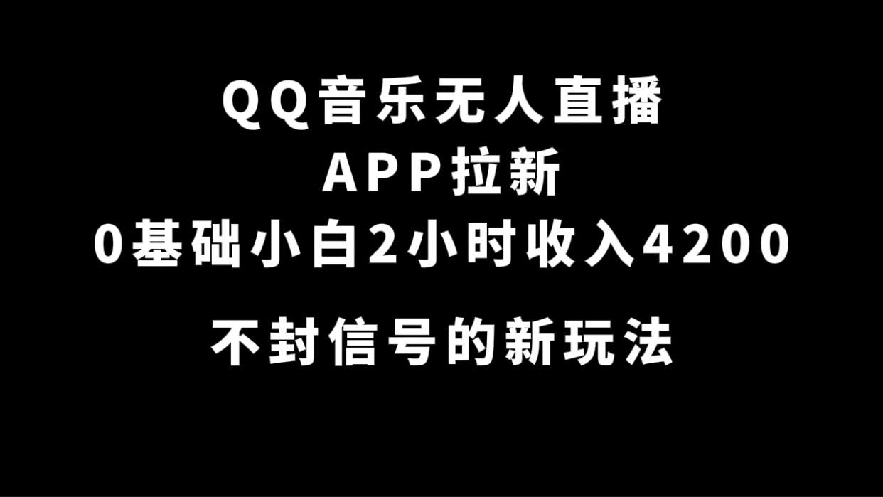QQ音乐无人直播APP拉新，0基础小白2小时收入4200 不封号新玩法(附500G素材)-梦帆创业网