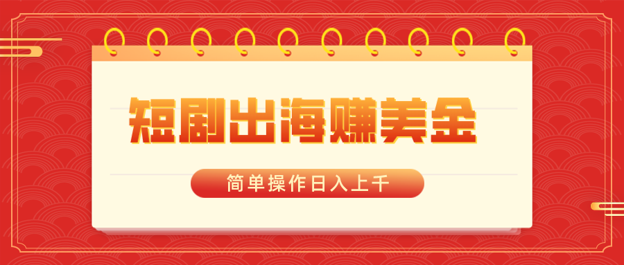 短剧出海赚美金，简单操作日入上千-梦帆创业网
