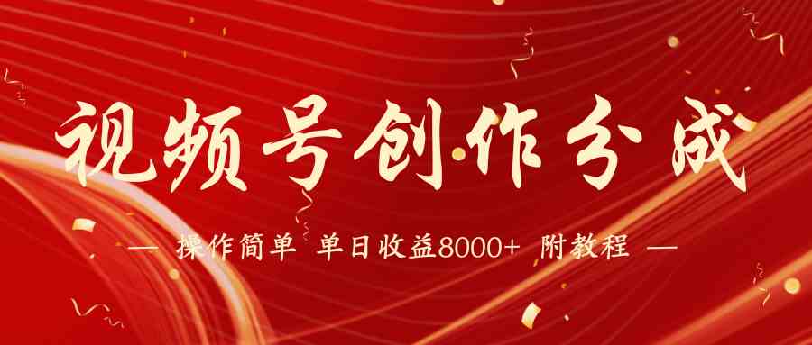 （9474期）【蓝海项目】视频号创作分成计划，24年最新热门玩法，单天收益破8000+！-梦帆创业网