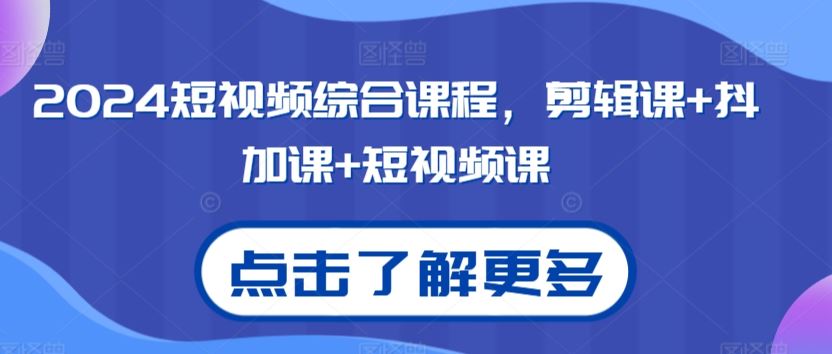 2024短视频综合课程，剪辑课+抖加课+短视频课-梦帆创业网